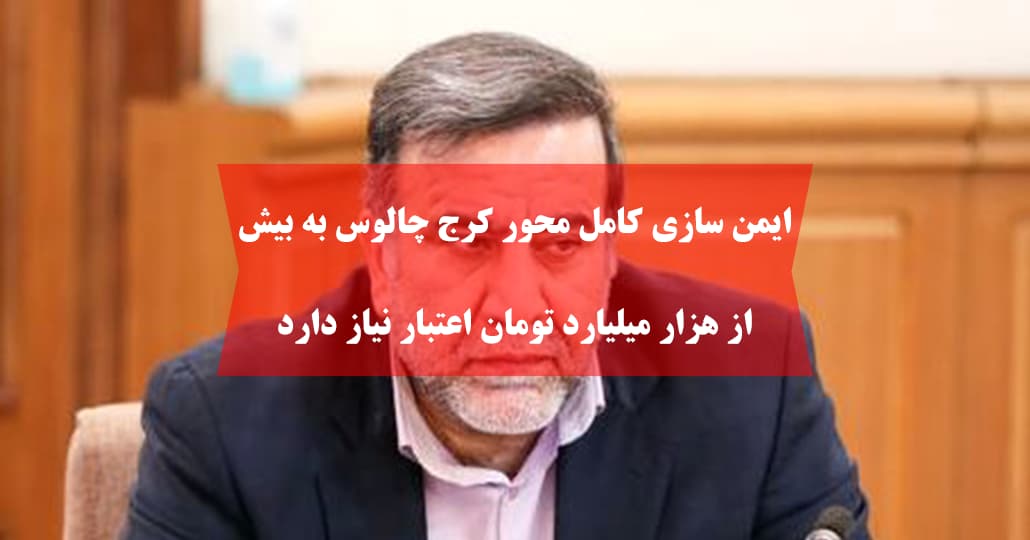 ایمن سازی کامل محور کرج چالوس به بیش از هزار میلیارد تومان اعتبار نیاز دارد